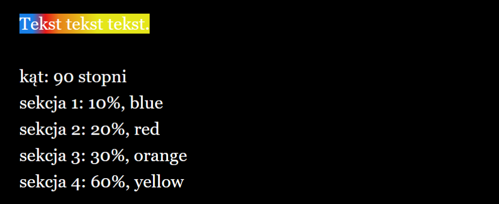 (background: (gradient: 90, 0.1, blue, 0.2, red, 0.3, orange, 0.6, yellow))[Tekst tekst tekst.]

kąt: 90 stopni
sekcja 1: 10%, blue
sekcja 2: 20%, red
sekcja 3: 30%, orange
sekcja 4: 60%, yellow